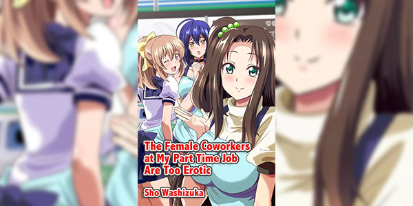พาร์ทไทม์สุดฟิน 1 [Media (Sho Washizuka)] The Female Coworkers at My Part-time Job Are Too Erotic - Part 1